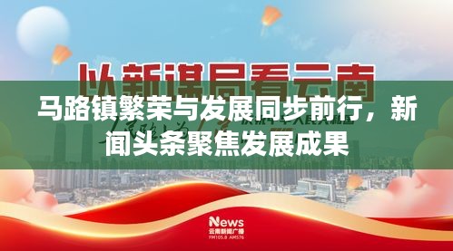 马路镇繁荣与发展同步前行，新闻头条聚焦发展成果