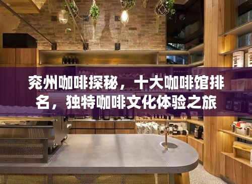 兖州咖啡探秘，十大咖啡馆排名，独特咖啡文化体验之旅