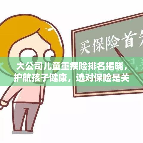 大公司儿童重疾险排名揭晓，护航孩子健康，选对保险是关键！