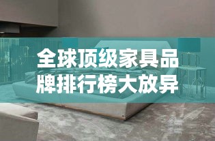 全球顶级家具品牌排行榜大放异彩！