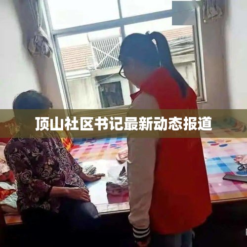 顶山社区书记最新动态报道