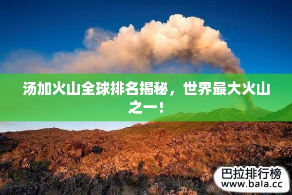 汤加火山全球排名揭秘，世界最大火山之一！