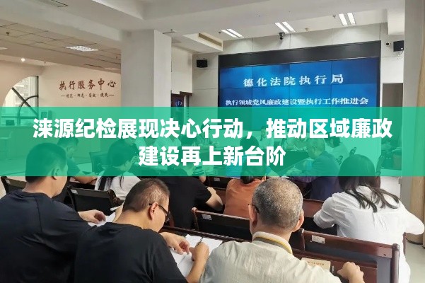 涞源纪检展现决心行动，推动区域廉政建设再上新台阶