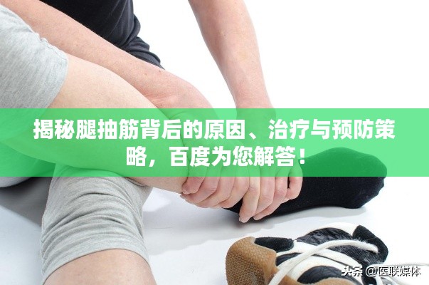 揭秘腿抽筋背后的原因、治疗与预防策略，百度为您解答！