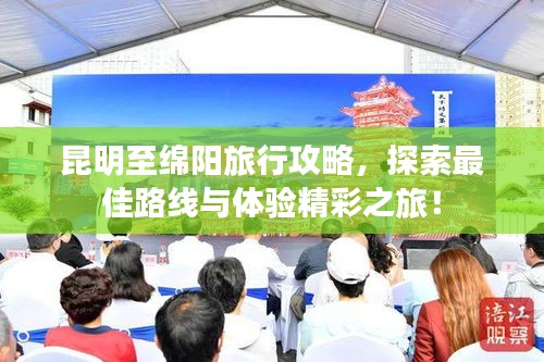 昆明至绵阳旅行攻略，探索最佳路线与体验精彩之旅！