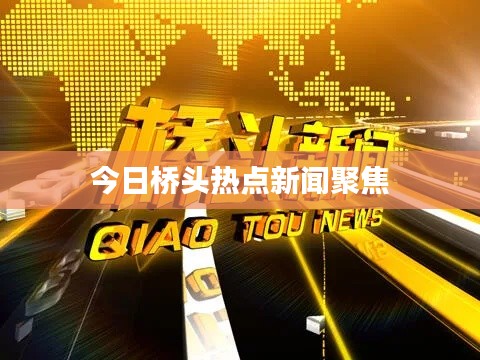 今日桥头热点新闻聚焦