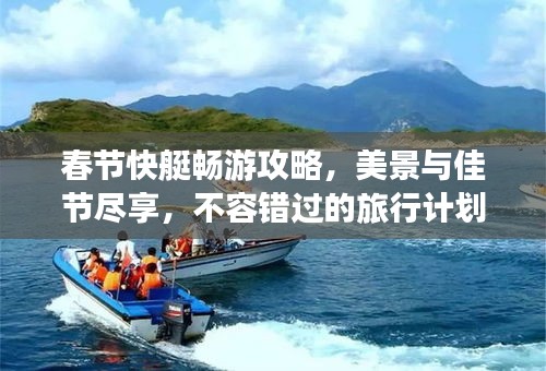 春节快艇畅游攻略，美景与佳节尽享，不容错过的旅行计划！