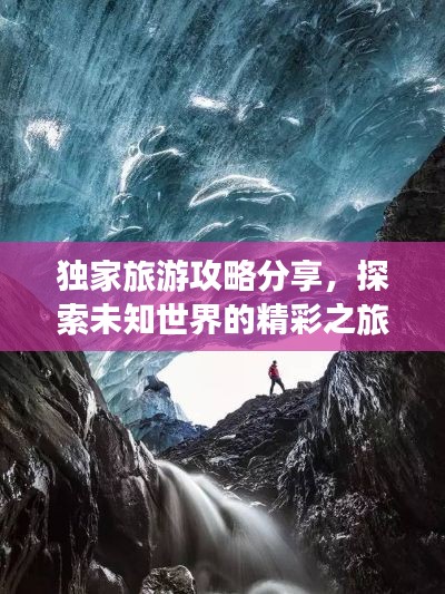 独家旅游攻略分享，探索未知世界的精彩之旅！
