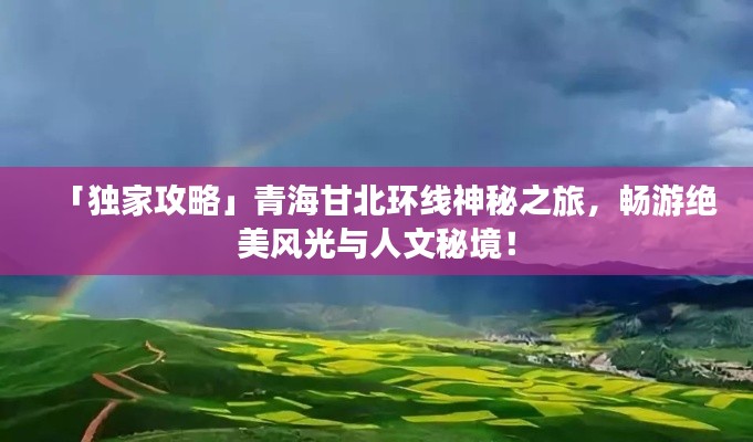 「独家攻略」青海甘北环线神秘之旅，畅游绝美风光与人文秘境！