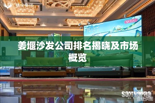 姜堰沙发公司排名揭晓及市场概览