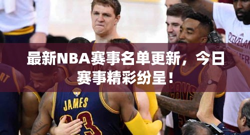 最新NBA赛事名单更新，今日赛事精彩纷呈！