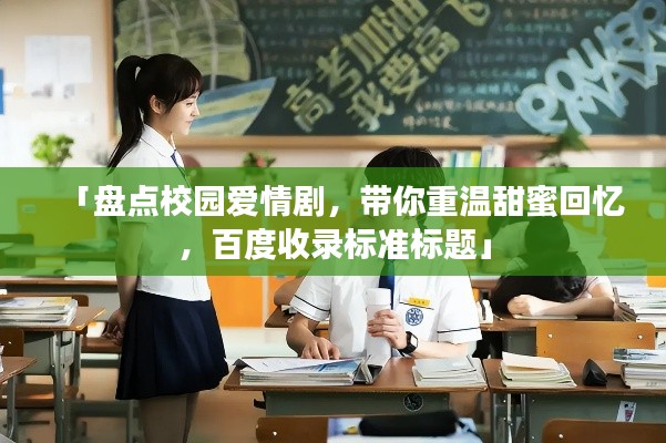 「盘点校园爱情剧，带你重温甜蜜回忆，百度收录标准标题」