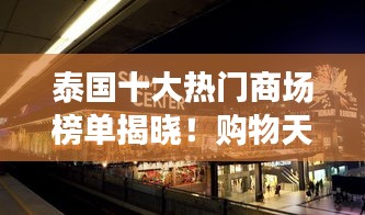 泰国十大热门商场榜单揭晓！购物天堂不容错过