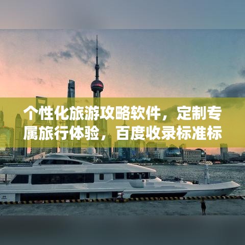 个性化旅游攻略软件，定制专属旅行体验，百度收录标准标题！
