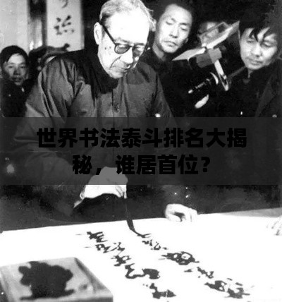 世界书法泰斗排名大揭秘，谁居首位？
