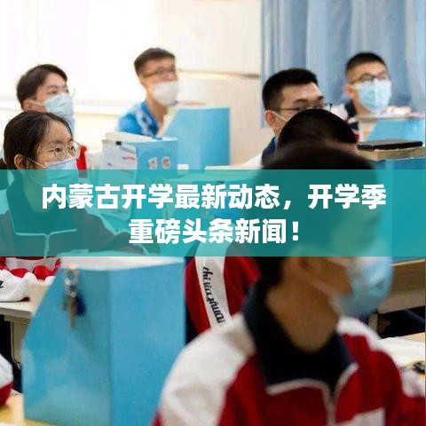 内蒙古开学最新动态，开学季重磅头条新闻！