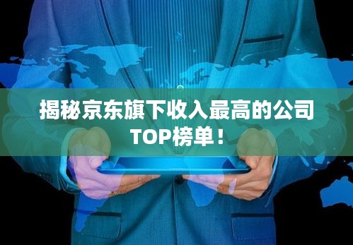 揭秘京东旗下收入最高的公司TOP榜单！