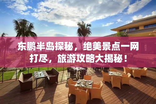 东鹏半岛探秘，绝美景点一网打尽，旅游攻略大揭秘！