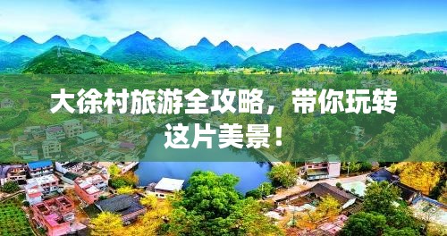 大徐村旅游全攻略，带你玩转这片美景！