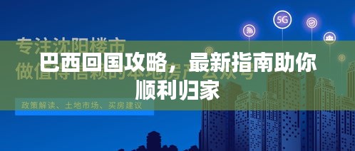 巴西回国攻略，最新指南助你顺利归家