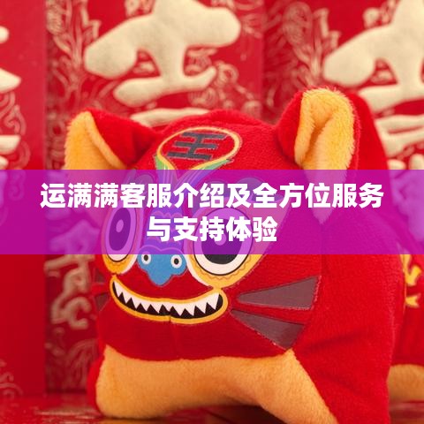 运满满客服介绍及全方位服务与支持体验