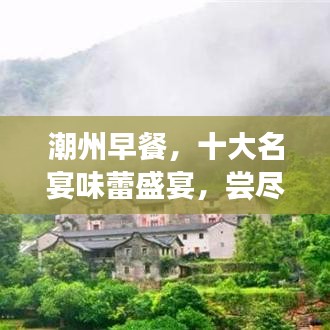 潮州早餐，十大名宴味蕾盛宴，尝尽地道美味！
