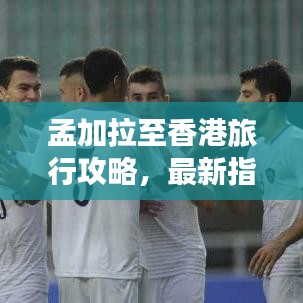 孟加拉至香港旅行攻略，最新指南