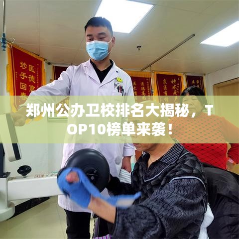 郑州公办卫校排名大揭秘，TOP10榜单来袭！