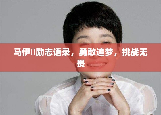 马伊琍励志语录，勇敢追梦，挑战无畏