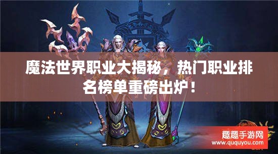 魔法世界职业大揭秘，热门职业排名榜单重磅出炉！