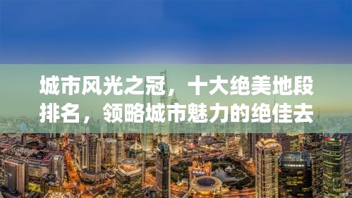 城市风光之冠，十大绝美地段排名，领略城市魅力的绝佳去处