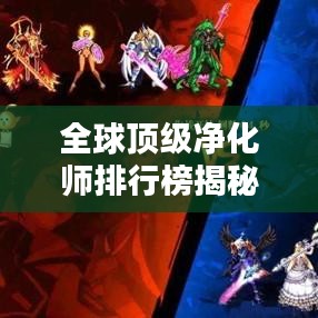 全球顶级净化师排行榜揭秘，谁登巅峰？