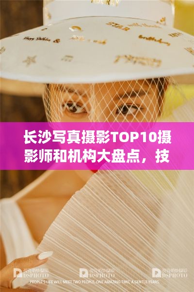 长沙写真摄影TOP10摄影师和机构大盘点，技艺精湛，口碑卓越
