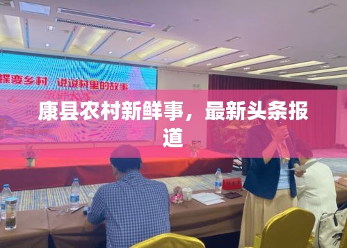 康县农村新鲜事，最新头条报道