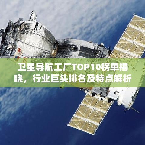 卫星导航工厂TOP10榜单揭晓，行业巨头排名及特点解析