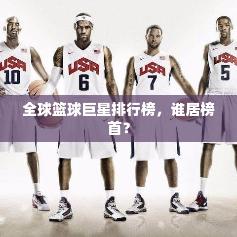 全球篮球巨星排行榜，谁居榜首？