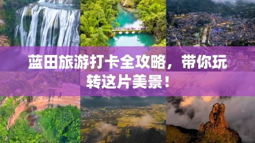 蓝田旅游打卡全攻略，带你玩转这片美景！
