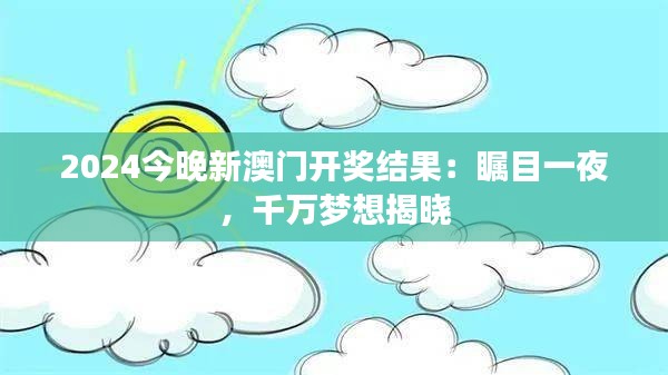 2024今晚新澳门开奖结果：瞩目一夜，千万梦想揭晓