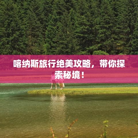 喀纳斯旅行绝美攻略，带你探索秘境！