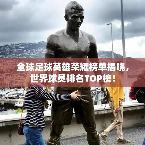 全球足球英雄荣耀榜单揭晓，世界球员排名TOP榜！