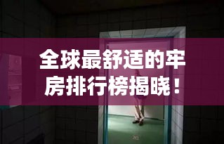 全球最舒适的牢房排行榜揭晓！